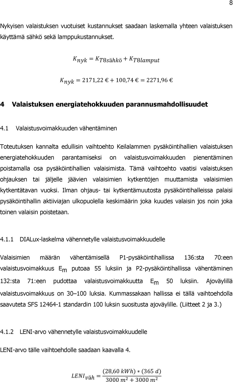 poistamalla osa pysäköintihallien valaisimista. Tämä vaihtoehto vaatisi valaistuksen ohjauksen tai jäljelle jäävien valaisimien kytkentöjen muuttamista valaisimien kytkentätavan vuoksi.