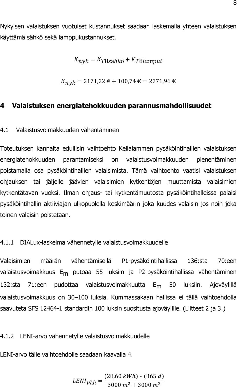 poistamalla osa pysäköintihallien valaisimista. Tämä vaihtoehto vaatisi valaistuksen ohjauksen tai jäljelle jäävien valaisimien kytkentöjen muuttamista valaisimien kytkentätavan vuoksi.