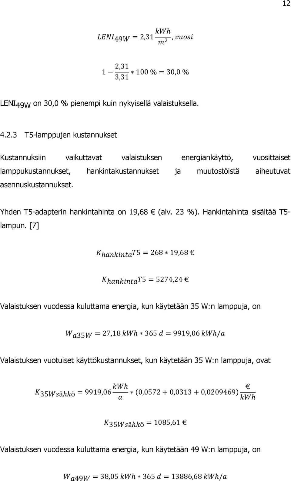 Yhden T5-adapterin hankintahinta on 19,68 (alv. 23 %). Hankintahinta sisältää T5- lampun.