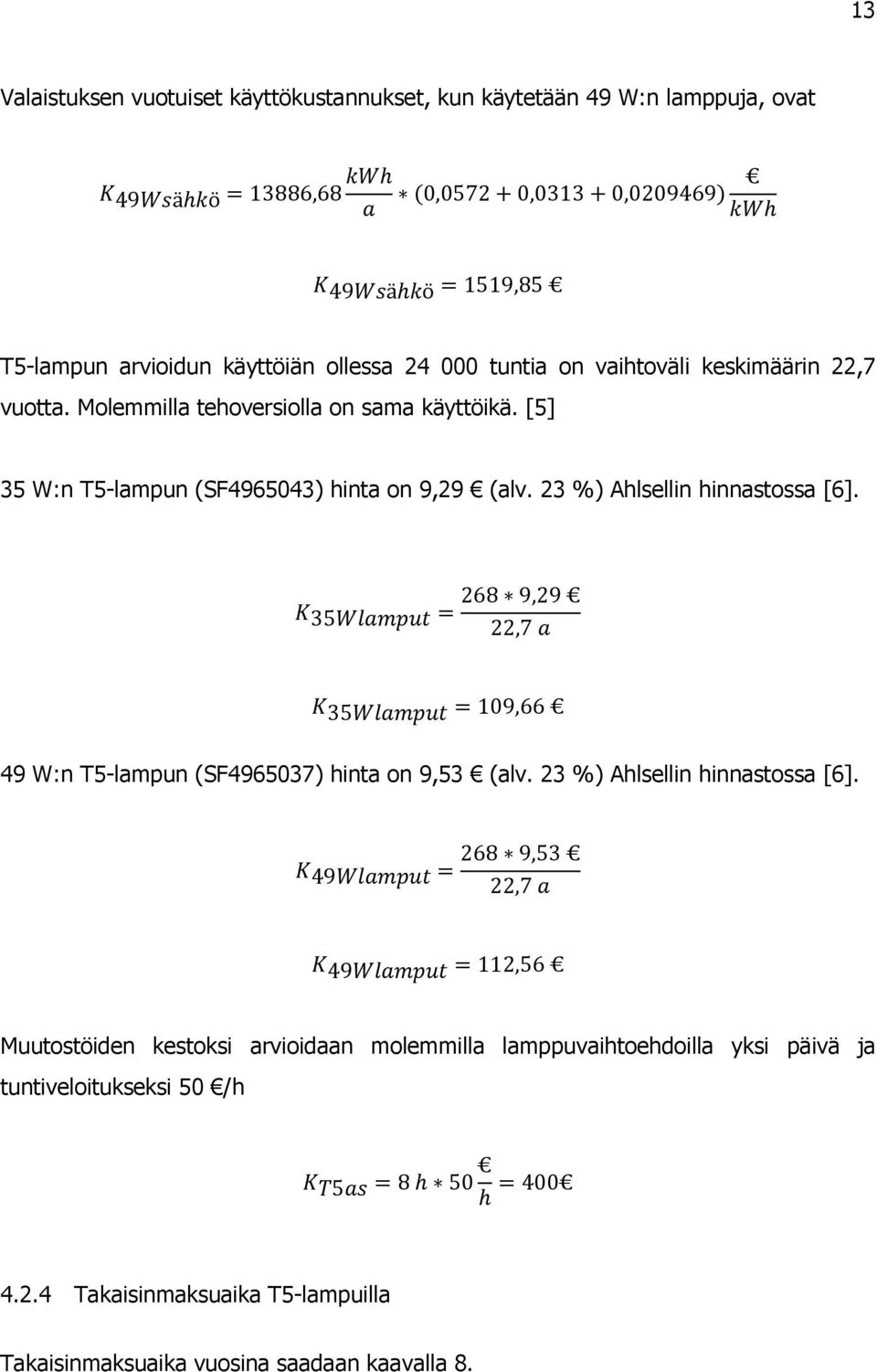 23 %) Ahlsellin hinnastossa [6]. 49 W:n T5-lampun (SF4965037) hinta on 9,53 (alv. 23 %) Ahlsellin hinnastossa [6].