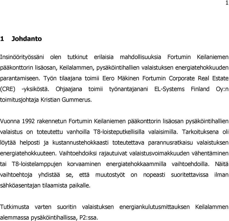 Vuonna 1992 rakennetun Fortumin Keilaniemen pääkonttorin lisäosan pysäköintihallien valaistus on toteutettu vanhoilla T8-loisteputkellisilla valaisimilla.