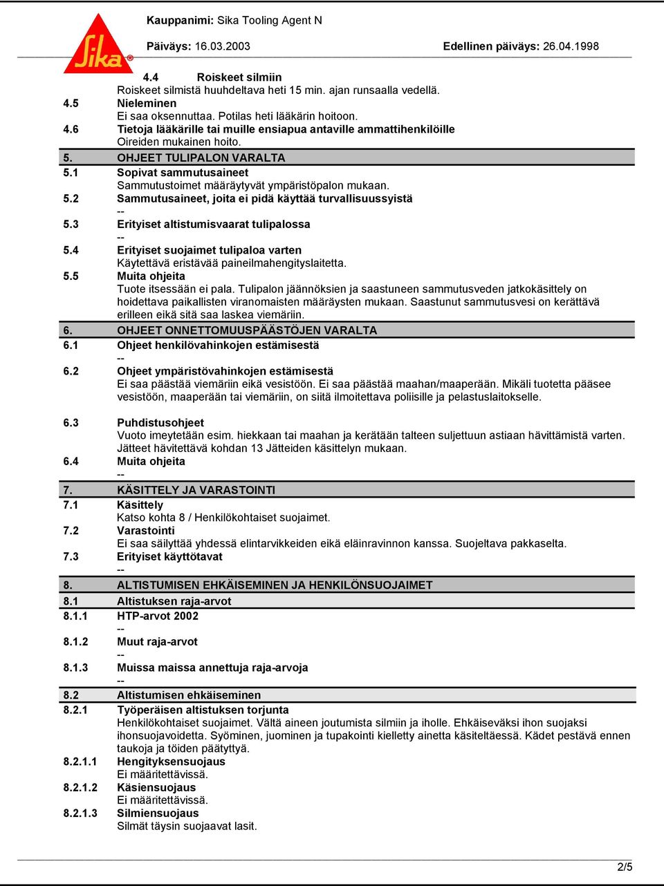 3 Erityiset altistumisvaarat tulipalossa 5.4 Erityiset suojaimet tulipaloa varten Käytettävä eristävää paineilmahengityslaitetta. 5.5 Muita ohjeita Tuote itsessään ei pala.