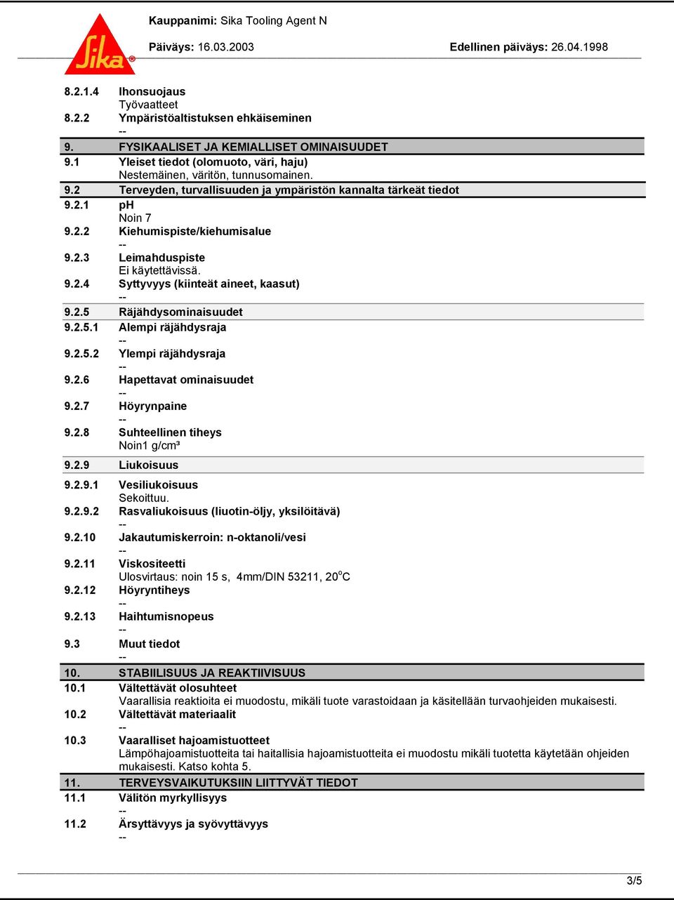 2.6 Hapettavat ominaisuudet 9.2.7 Höyrynpaine 9.2.8 Suhteellinen tiheys Noin1 g/cm³ 9.2.9 Liukoisuus 9.2.9.1 Vesiliukoisuus Sekoittuu. 9.2.9.2 Rasvaliukoisuus (liuotin-öljy, yksilöitävä) 9.2.10 Jakautumiskerroin: n-oktanoli/vesi 9.