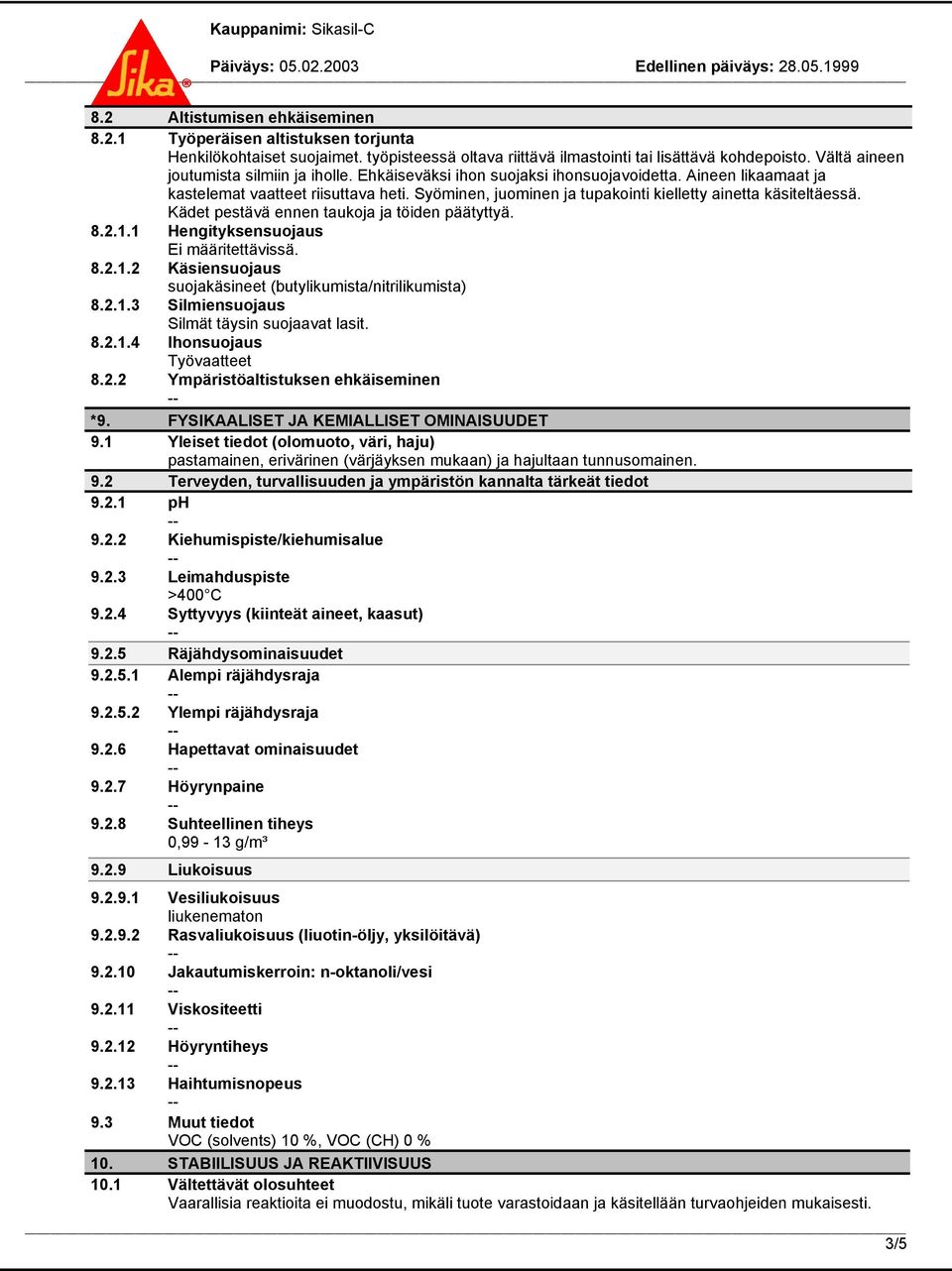 Syöminen, juominen ja tupakointi kielletty ainetta käsiteltäessä. Kädet pestävä ennen taukoja ja töiden päätyttyä. 8.2.1.1 Hengityksensuojaus Ei määritettävissä. 8.2.1.2 Käsiensuojaus suojakäsineet (butylikumista/nitrilikumista) 8.