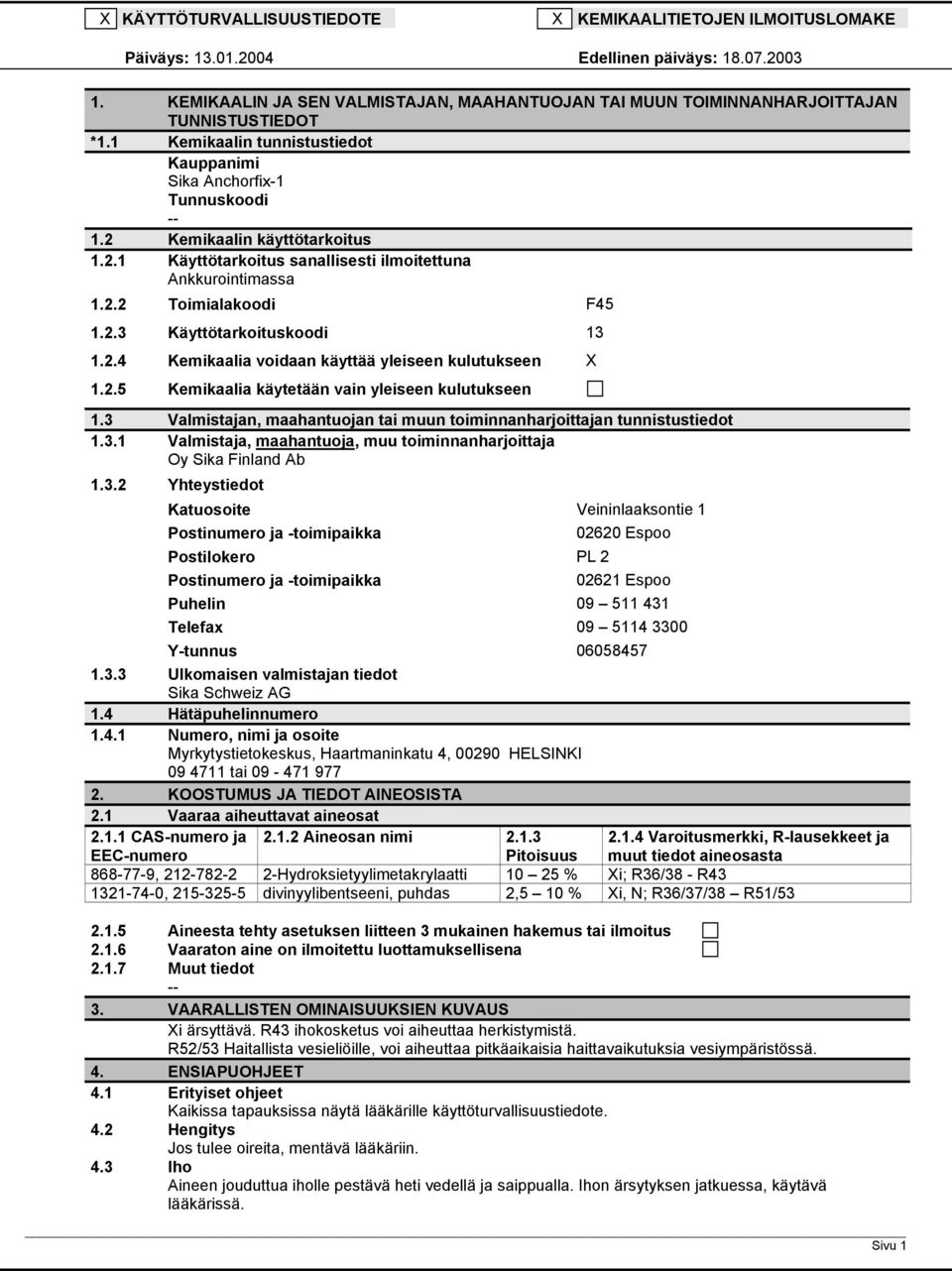 2.4 Kemikaalia voidaan käyttää yleiseen kulutukseen X 1.2.5 Kemikaalia käytetään vain yleiseen kulutukseen 1.3 Valmistajan, maahantuojan tai muun toiminnanharjoittajan tunnistustiedot 1.3.1 Valmistaja, maahantuoja, muu toiminnanharjoittaja Oy Sika Finland Ab 1.