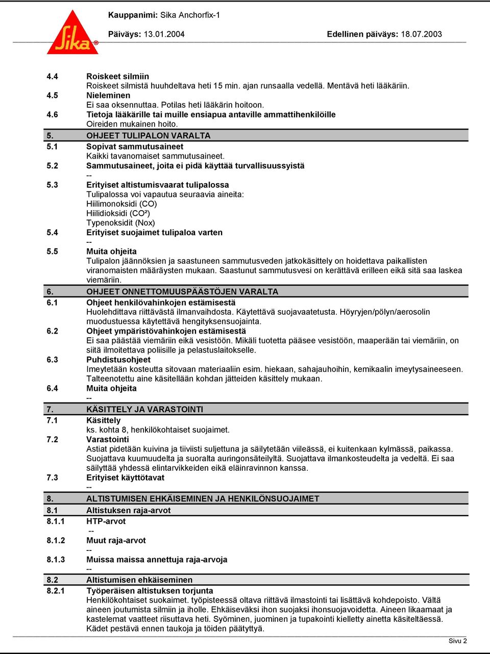 1 Sopivat sammutusaineet Kaikki tavanomaiset sammutusaineet. 5.2 Sammutusaineet, joita ei pidä käyttää turvallisuussyistä 5.