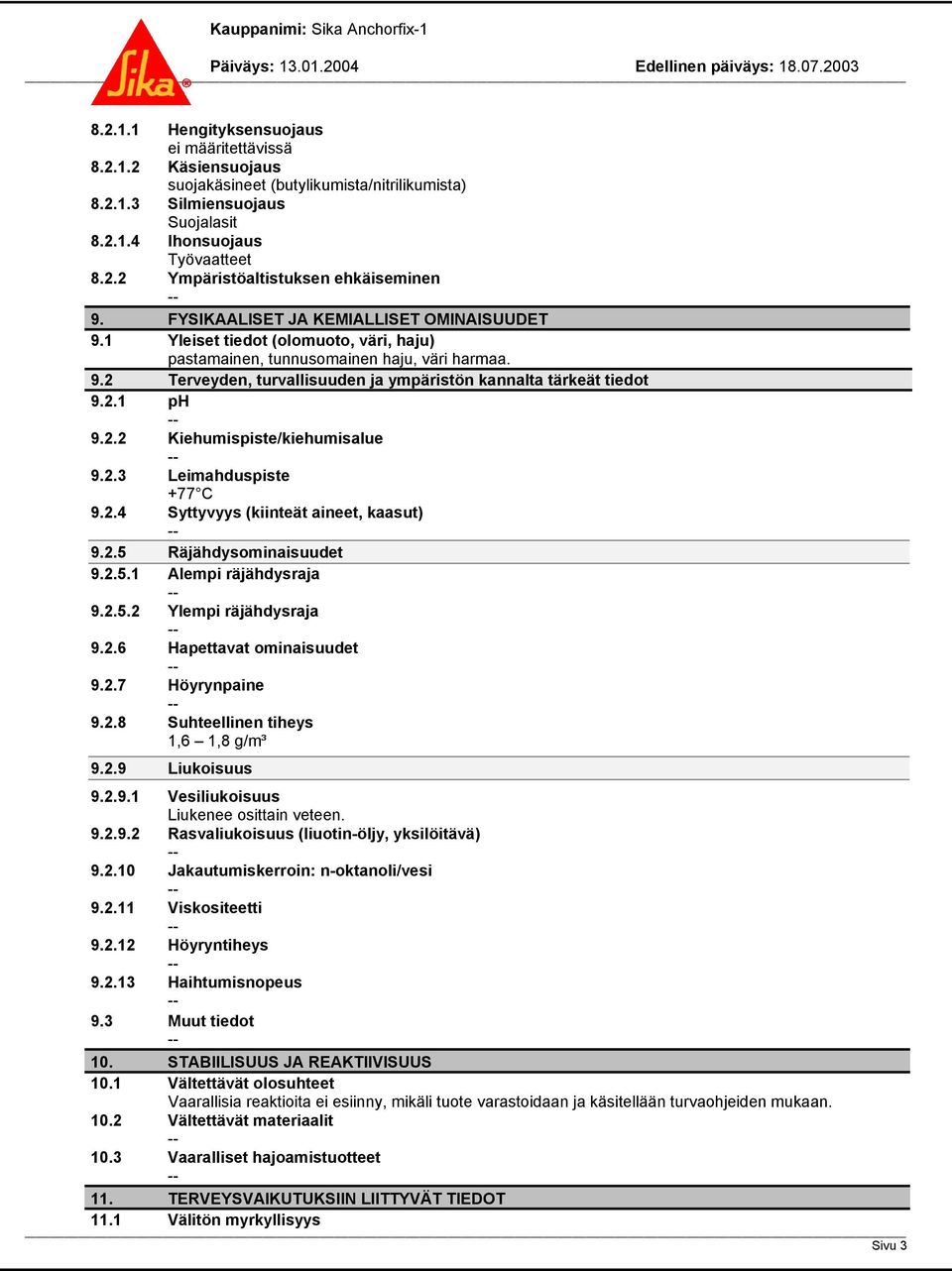 2.1 ph 9.2.2 Kiehumispiste/kiehumisalue 9.2.3 Leimahduspiste +77 C 9.2.4 Syttyvyys (kiinteät aineet, kaasut) 9.2.5 Räjähdysominaisuudet 9.2.5.1 Alempi räjähdysraja 9.2.5.2 Ylempi räjähdysraja 9.2.6 Hapettavat ominaisuudet 9.