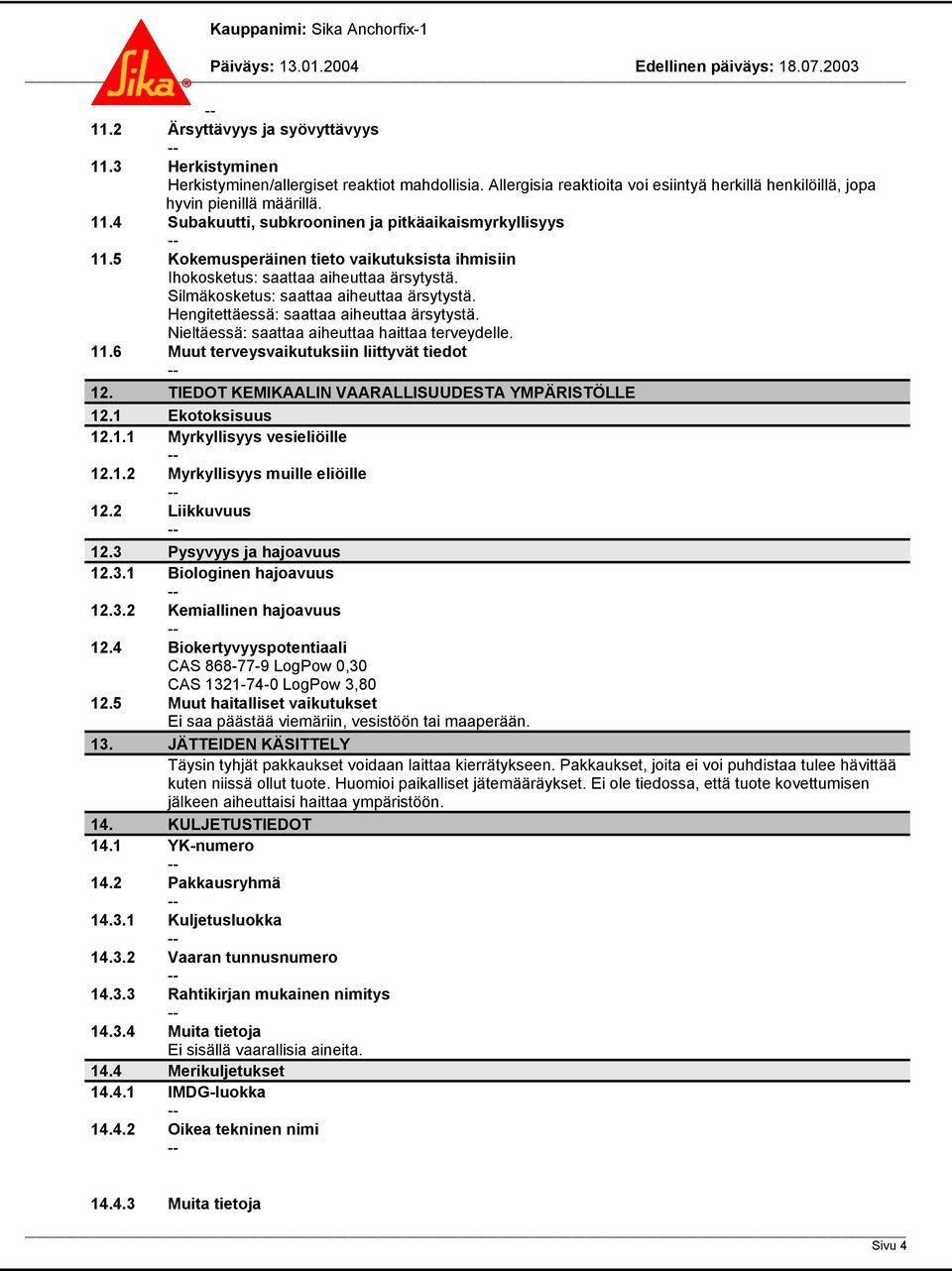 Nieltäessä: saattaa aiheuttaa haittaa terveydelle. 11.6 Muut terveysvaikutuksiin liittyvät tiedot 12. TIEDOT KEMIKAALIN VAARALLISUUDESTA YMPÄRISTÖLLE 12.1 Ekotoksisuus 12.1.1 Myrkyllisyys vesieliöille 12.