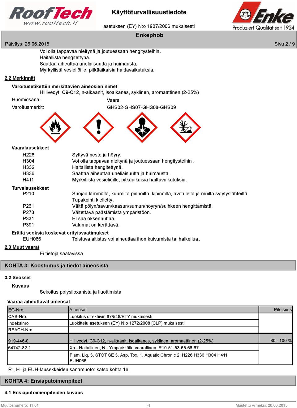 Varoitusetikettiin merkittävien aineosien nimet Hiilivedyt, C9-C12, n-alkaanit, isoalkanes, syklinen, aromaattinen (2-25%) Huomiosana: Varoitusmerkit: Vaara GHS02-GHS07-GHS08-GHS09 Vaaralausekkeet