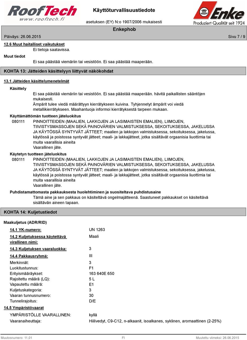 Ämpärit tulee viedä määrättyyn kierrätykseen kuivina. Tyhjennetyt ämpärit voi viedä metallikierrätykseen. Maahantuoja informoi kierrätyksestä tarpeen mukaan.