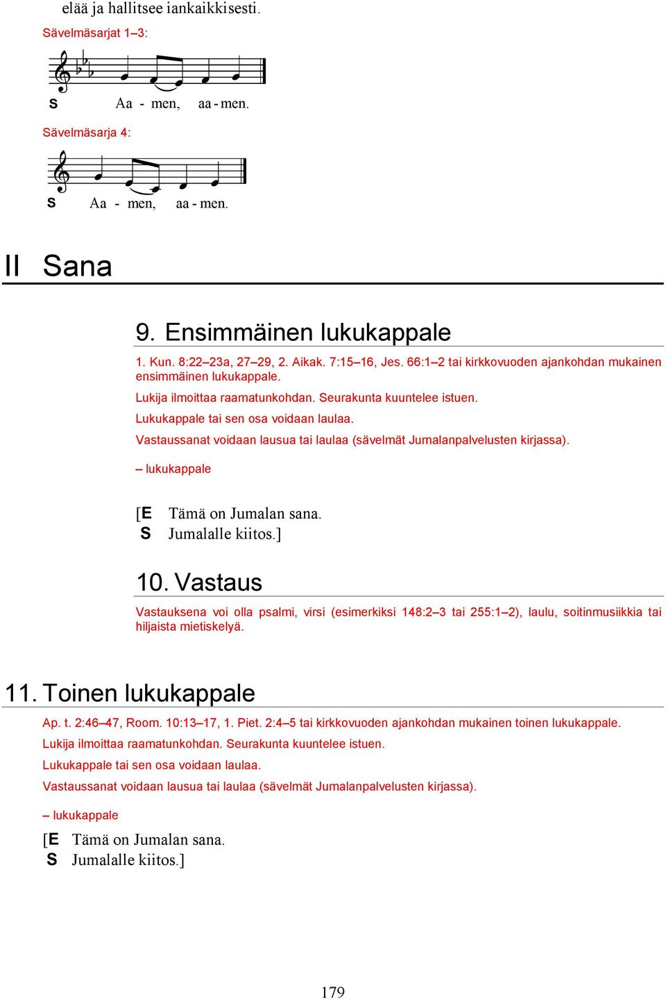 Vastaussanat voidaan lausua tai laulaa (sävelmät Jumalanpalvelusten kirjassa). lukukappale [E Tämä on Jumalan sana. Jumalalle kiitos.] 10.