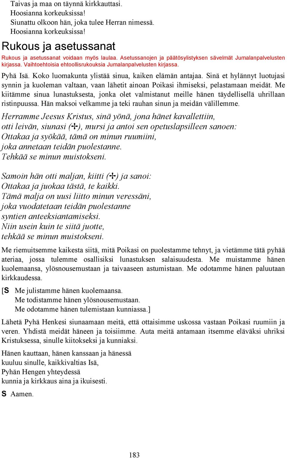 inä et hylännyt luotujasi synnin ja kuoleman valtaan, vaan lähetit ainoan Poikasi ihmiseksi, pelastamaan meidät.