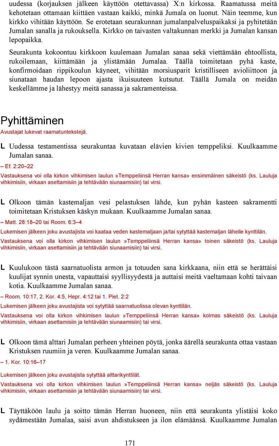 eurakunta kokoontuu kirkkoon kuulemaan Jumalan sanaa sekä viettämään ehtoollista, rukoilemaan, kiittämään ja ylistämään Jumalaa.