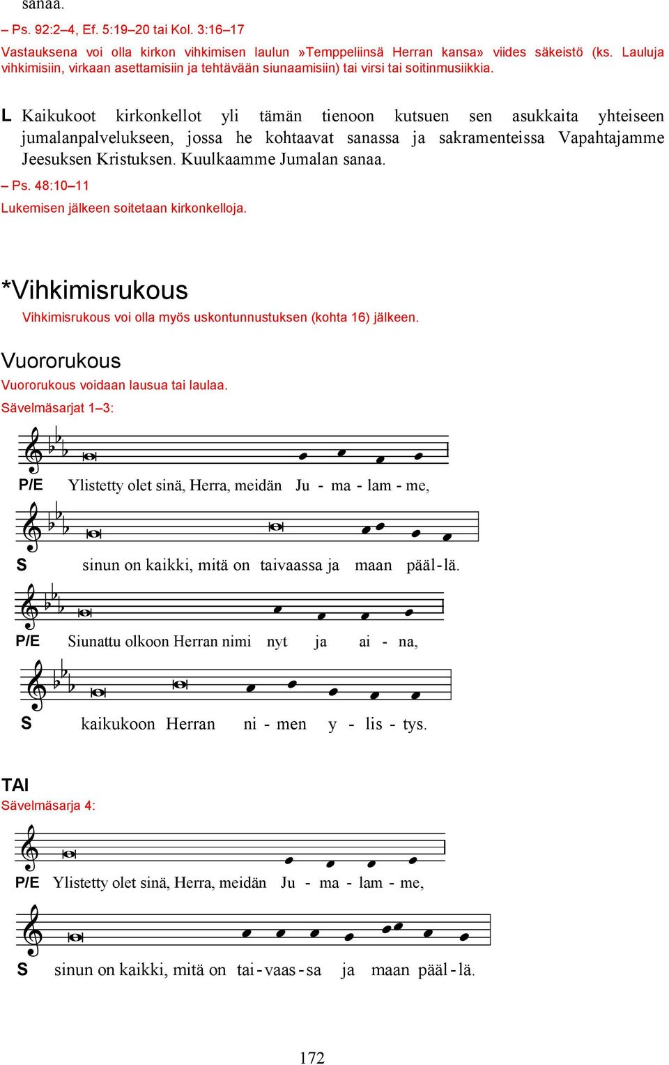 Kaikukoot kirkonkellot yli tämän tienoon kutsuen sen asukkaita yhteiseen jumalanpalvelukseen, jossa he kohtaavat sanassa ja sakramenteissa Vapahtajamme Jeesuksen Kristuksen. Kuulkaamme Jumalan sanaa.