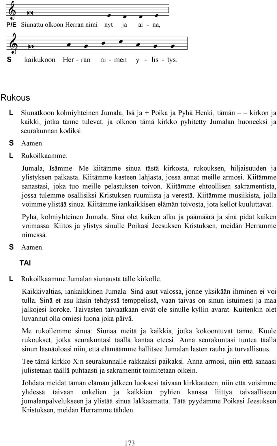 Rukoilkaamme. Jumala, Isämme. Me kiitämme sinua tästä kirkosta, rukouksen, hiljaisuuden ja ylistyksen paikasta. Kiitämme kasteen lahjasta, jossa annat meille armosi.