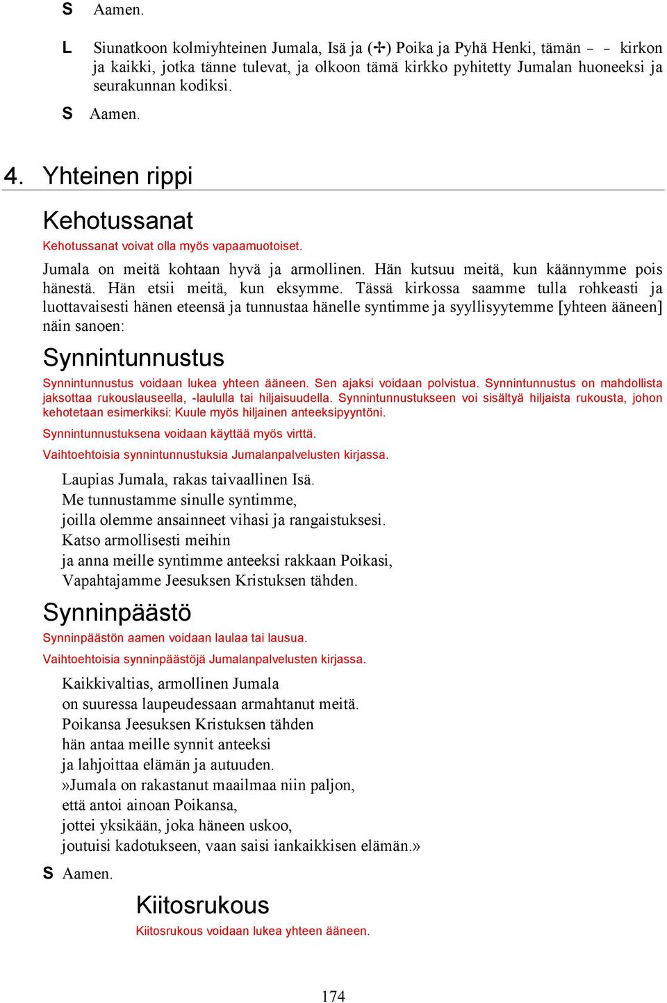 Tässä kirkossa saamme tulla rohkeasti ja luottavaisesti hänen eteensä ja tunnustaa hänelle syntimme ja syyllisyytemme [yhteen ääneen] näin sanoen: ynnintunnustus ynnintunnustus voidaan lukea yhteen