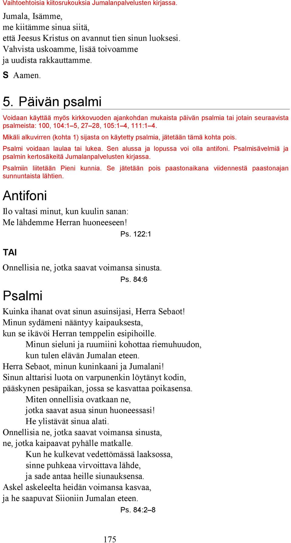 Päivän psalmi Voidaan käyttää myös kirkkovuoden ajankohdan mukaista päivän psalmia tai jotain seuraavista psalmeista: 100, 104:1 5, 27 28, 105:1 4, 111:1 4.