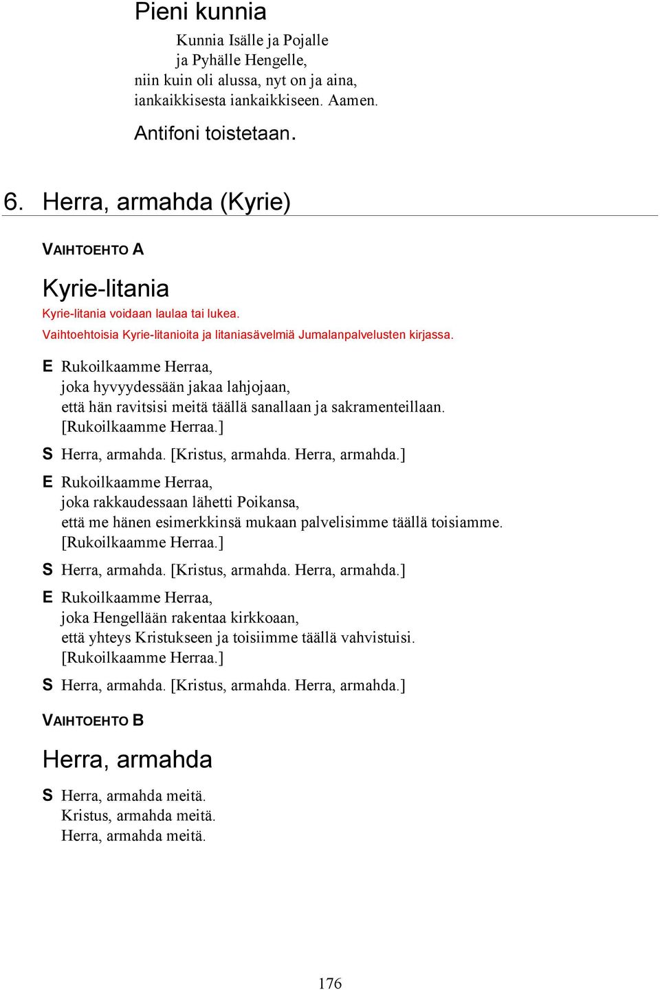 E Rukoilkaamme Herraa, joka hyvyydessään jakaa lahjojaan, että hän ravitsisi meitä täällä sanallaan ja sakramenteillaan. [Rukoilkaamme Herraa.] Herra, armahda.