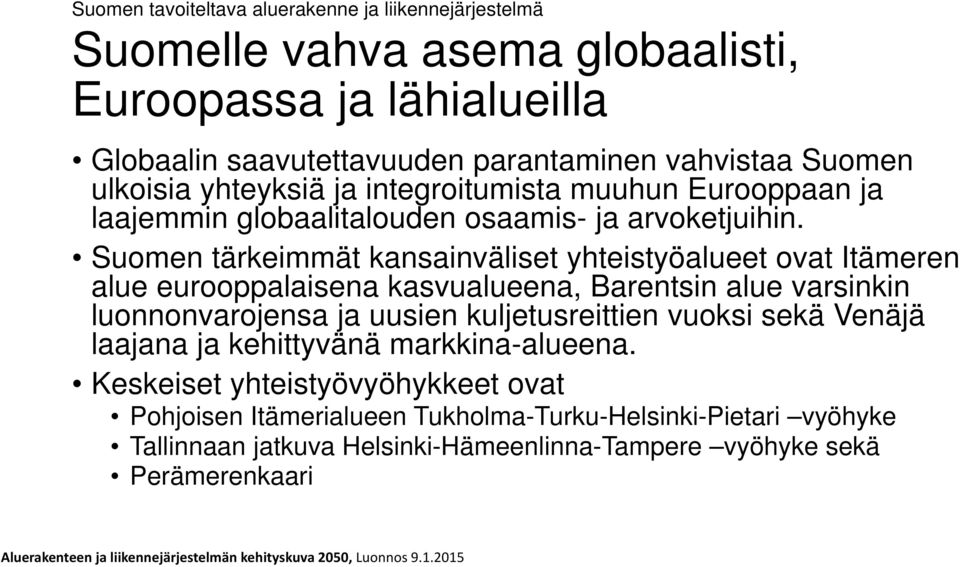 Suomen tärkeimmät kansainväliset yhteistyöalueet ovat Itämeren alue eurooppalaisena kasvualueena, Barentsin alue varsinkin luonnonvarojensa ja uusien kuljetusreittien