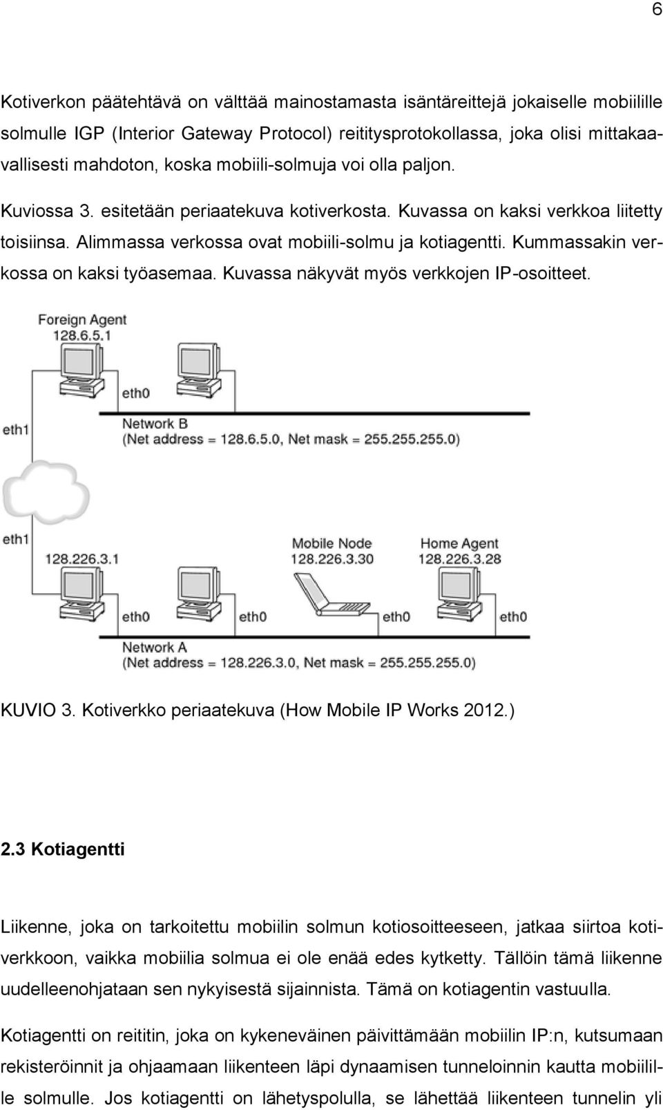 Kummassakin verkossa on kaksi työasemaa. Kuvassa näkyvät myös verkkojen IP-osoitteet. KUVIO 3. Kotiverkko periaatekuva (How Mobile IP Works 2012.) 2.