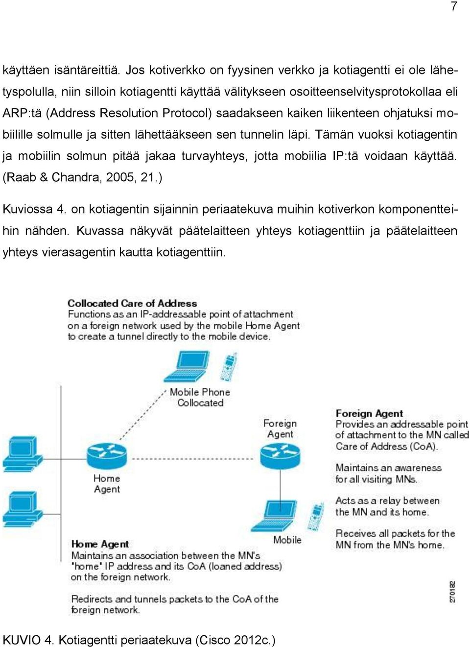 Resolution Protocol) saadakseen kaiken liikenteen ohjatuksi mobiilille solmulle ja sitten lähettääkseen sen tunnelin läpi.