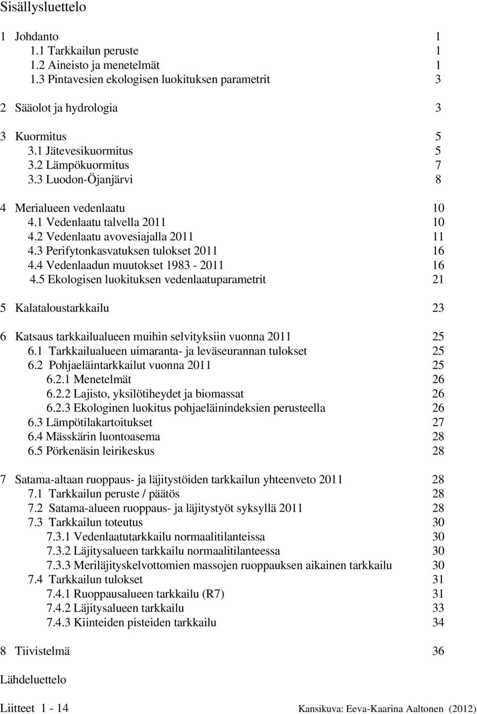 3 Perifytonkasvatuksen tulokset 2011 16 4.4 Vedenlaadun muutokset 1983-2011 16 4.