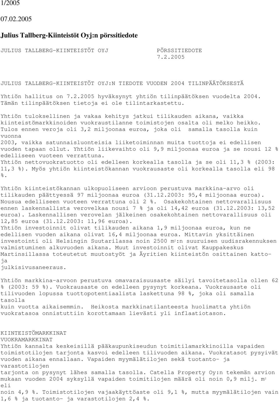 Yhtiön tuloksellinen ja vakaa kehitys jatkui tilikauden aikana, vaikka kiinteistömarkkinoiden vuokraustilanne toimistojen osalta oli melko heikko.