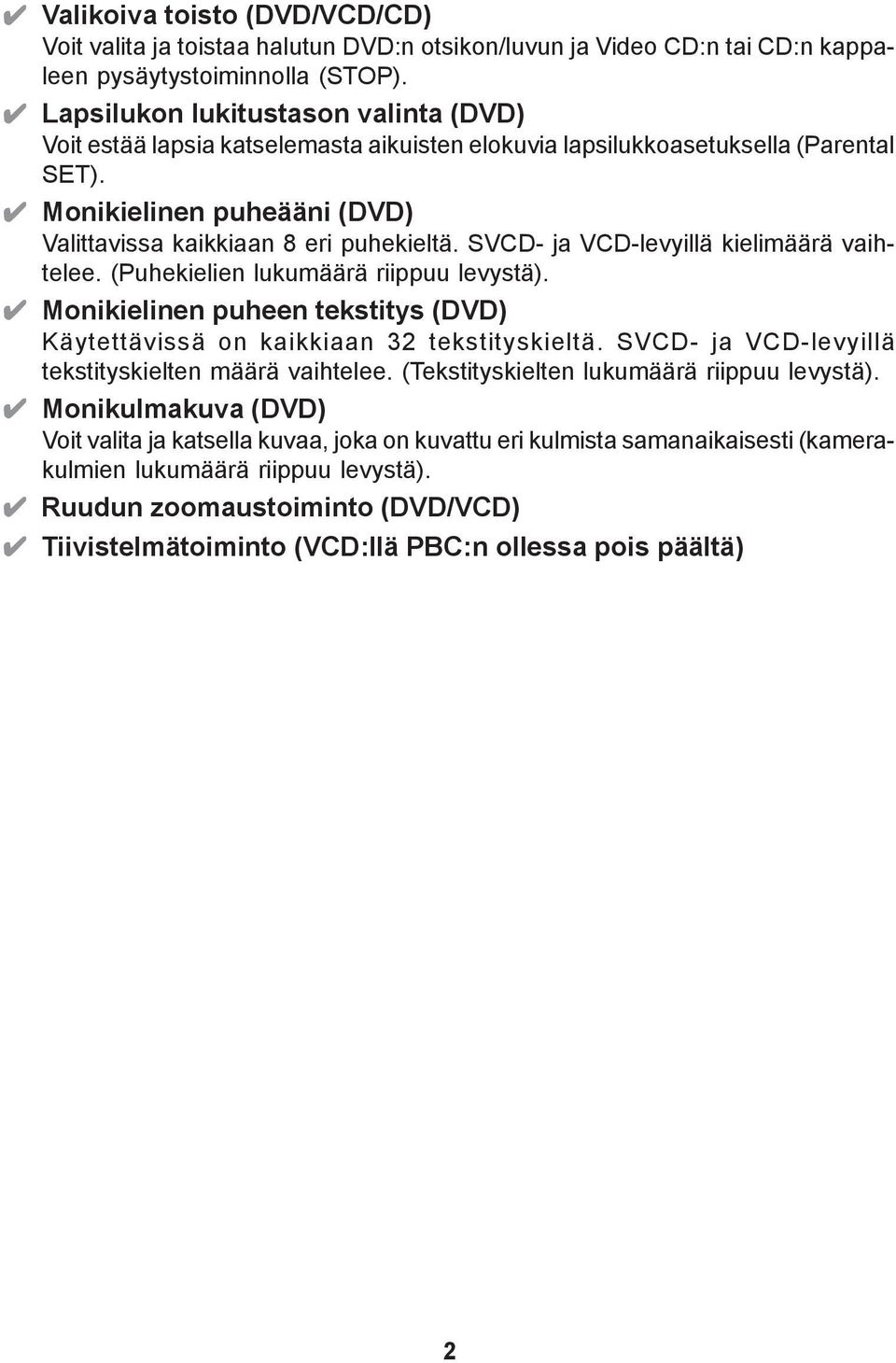 SVCD- ja VCD-levyillä kielimäärä vaihtelee. (Puhekielien lukumäärä riippuu levystä). Monikielinen puheen tekstitys (DVD) Käytettävissä on kaikkiaan 32 tekstityskieltä.