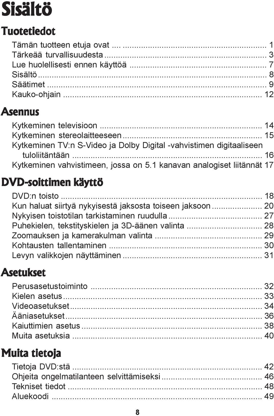 kanavan analogiset liitännät 7 DVD-soittimen käyttö DVD:n toisto... 8 Kun haluat siirtyä nykyisestä jaksosta toiseen jaksoon... 20 Nykyisen toistotilan tarkistaminen ruudulla.