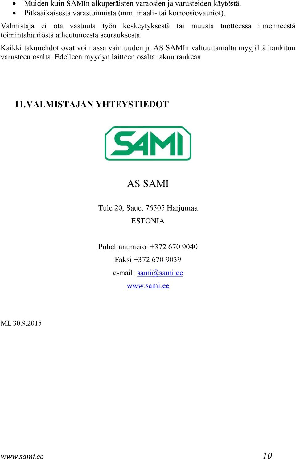 Kaikki takuuehdot ovat voimassa vain uuden ja AS SAMIn valtuuttamalta myyjältä hankitun varusteen osalta.