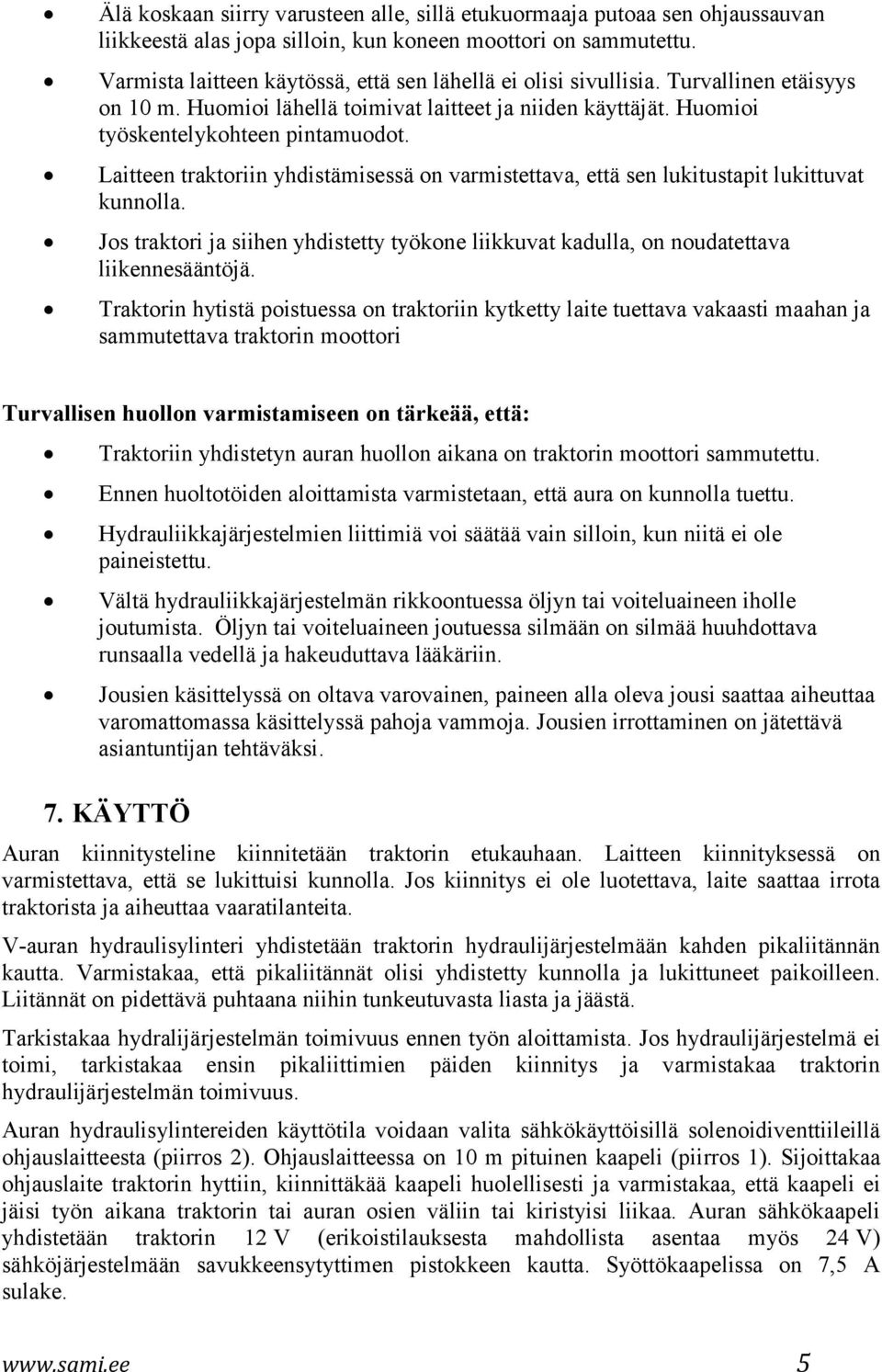 Laitteen traktoriin yhdistämisessä on varmistettava, että sen lukitustapit lukittuvat kunnolla. Jos traktori ja siihen yhdistetty työkone liikkuvat kadulla, on noudatettava liikennesääntöjä.