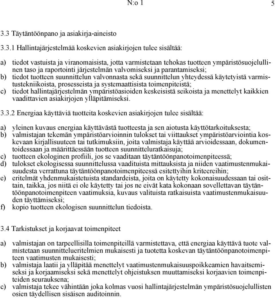 ympäristösuojelullinen taso ja raportointi järjestelmän valvomiseksi ja parantamiseksi; b) tiedot tuotteen suunnittelun valvonnasta sekä suunnittelun yhteydessä käytetyistä varmistustekniikoista,