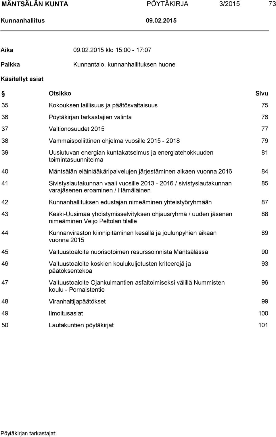 2015 klo 15:00-17:07 Paikka Kunnantalo, kunnanhallituksen huone Käsitellyt asiat Otsikko Sivu 35 Kokouksen laillisuus ja päätösvaltaisuus 75 36 Pöytäkirjan tarkastajien valinta 76 37 Valtionosuudet