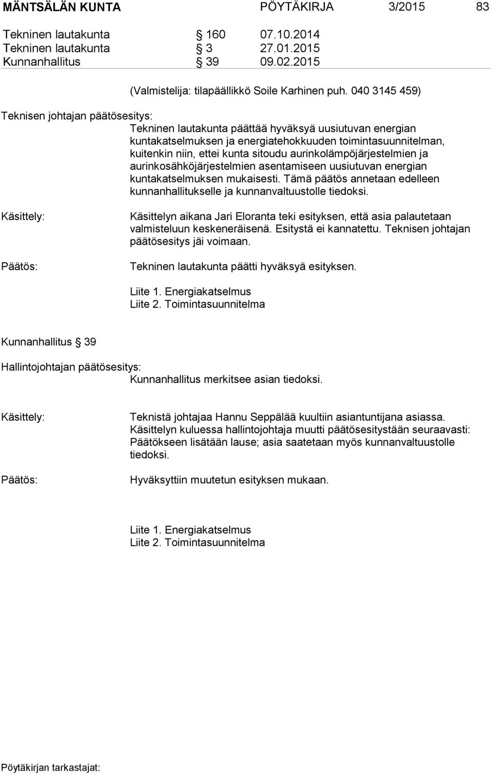 sitoudu aurinkolämpöjärjestelmien ja aurinkosähköjärjestelmien asentamiseen uusiutuvan energian kuntakatselmuksen mukaisesti.