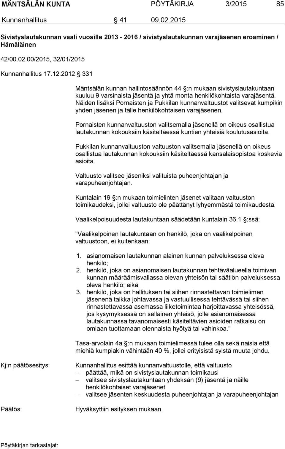 Näiden lisäksi Pornaisten ja Pukkilan kunnanvaltuustot valitsevat kumpikin yhden jäsenen ja tälle henkilökohtaisen varajäsenen.