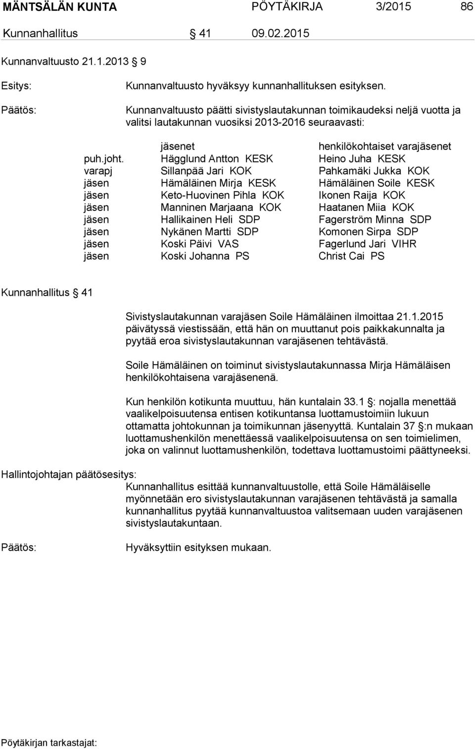 Hägglund Antton KESK Heino Juha KESK varapj Sillanpää Jari KOK Pahkamäki Jukka KOK jäsen Hämäläinen Mirja KESK Hämäläinen Soile KESK jäsen Keto-Huovinen Pihla KOK Ikonen Raija KOK jäsen Manninen
