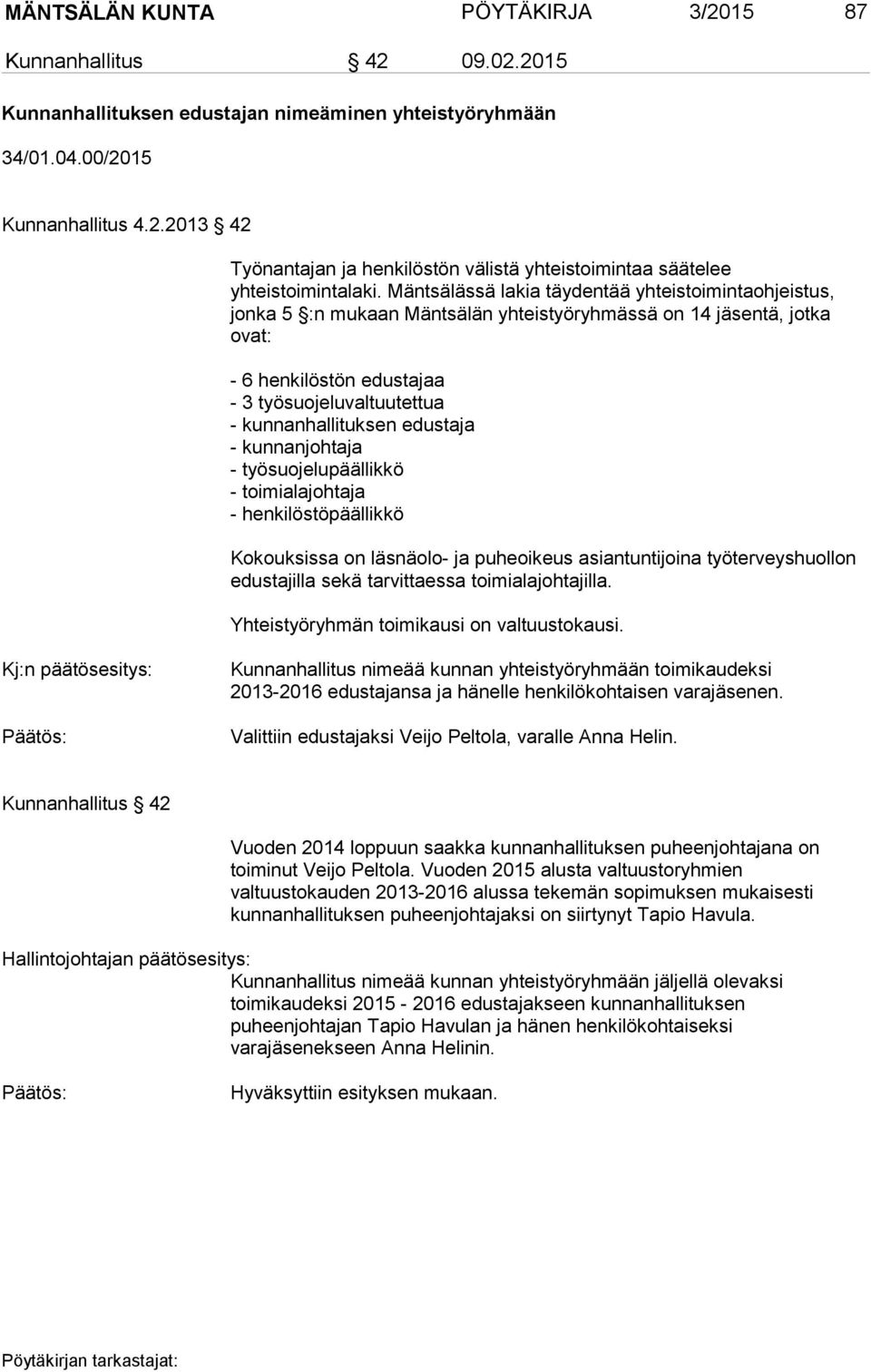 edustaja - kunnanjohtaja - työsuojelupäällikkö - toimialajohtaja - henkilöstöpäällikkö Kokouksissa on läsnäolo- ja puheoikeus asiantuntijoina työterveyshuollon edustajilla sekä tarvittaessa