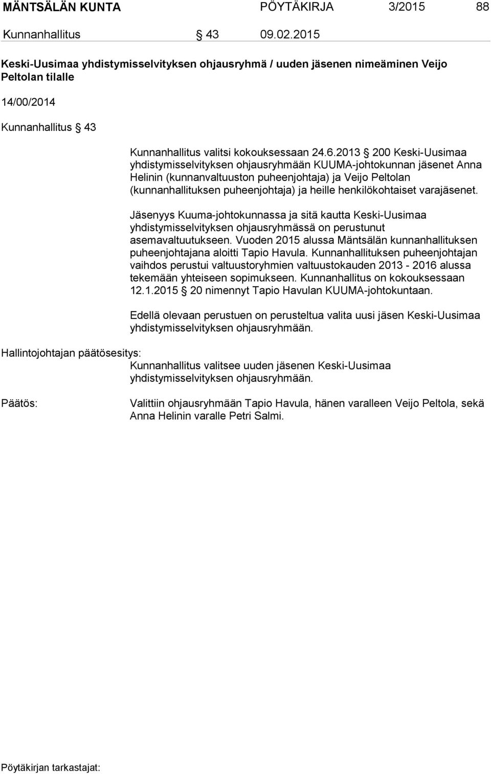2013 200 Keski-Uusimaa yhdistymisselvityksen ohjausryhmään KUUMA-johtokunnan jäsenet Anna Helinin (kunnanvaltuuston puheenjohtaja) ja Veijo Peltolan (kunnanhallituksen puheenjohtaja) ja heille