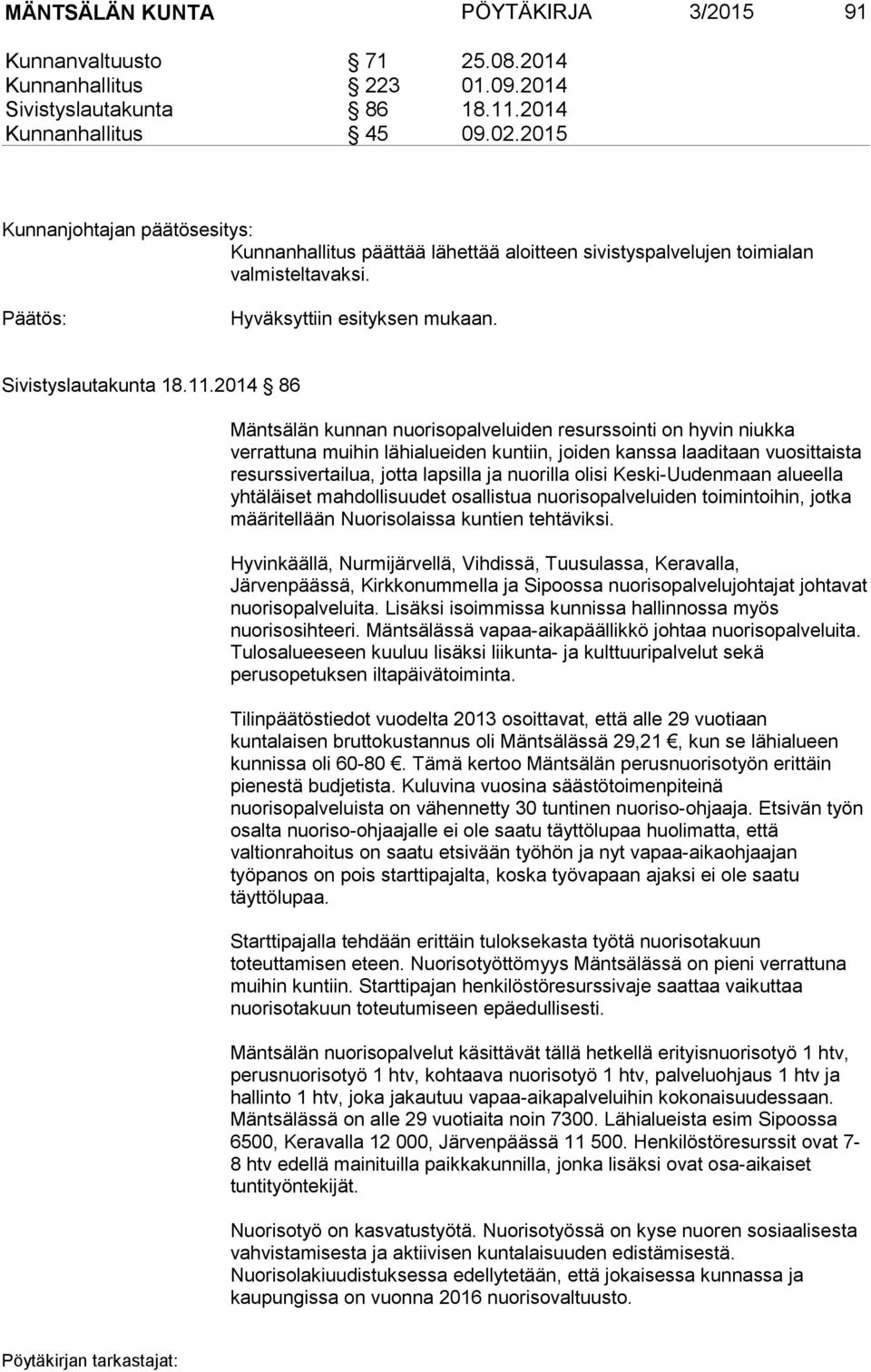 2014 86 Mäntsälän kunnan nuorisopalveluiden resurssointi on hyvin niukka verrattuna muihin lähialueiden kuntiin, joiden kanssa laaditaan vuosittaista resurssivertailua, jotta lapsilla ja nuorilla