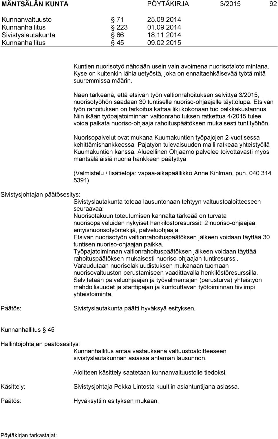 Näen tärkeänä, että etsivän työn valtionrahoituksen selvittyä 3/2015, nuorisotyöhön saadaan 30 tuntiselle nuoriso-ohjaajalle täyttölupa.
