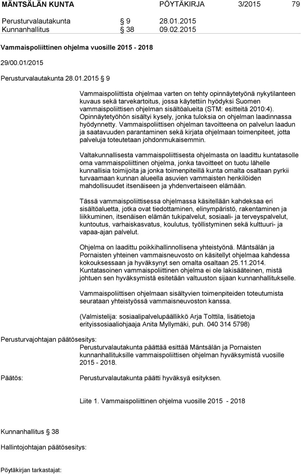 2015 Kunnanhallitus 38 09.02.2015 Vammaispoliittinen ohjelma vuosille 2015-2018 29/00.01/2015 Perusturvalautakunta 28.01.2015 9 Vammaispoliittista ohjelmaa varten on tehty opinnäytetyönä