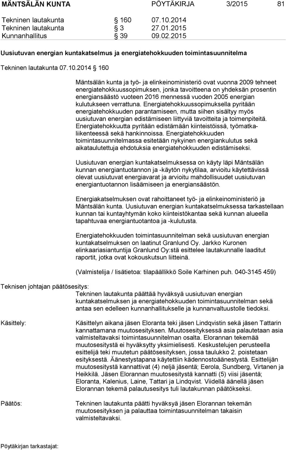 2014 160 Mäntsälän kunta ja työ- ja elinkeinoministeriö ovat vuonna 2009 tehneet energiatehokkuussopimuksen, jonka tavoitteena on yhdeksän prosentin energiansäästö vuoteen 2016 mennessä vuoden 2005