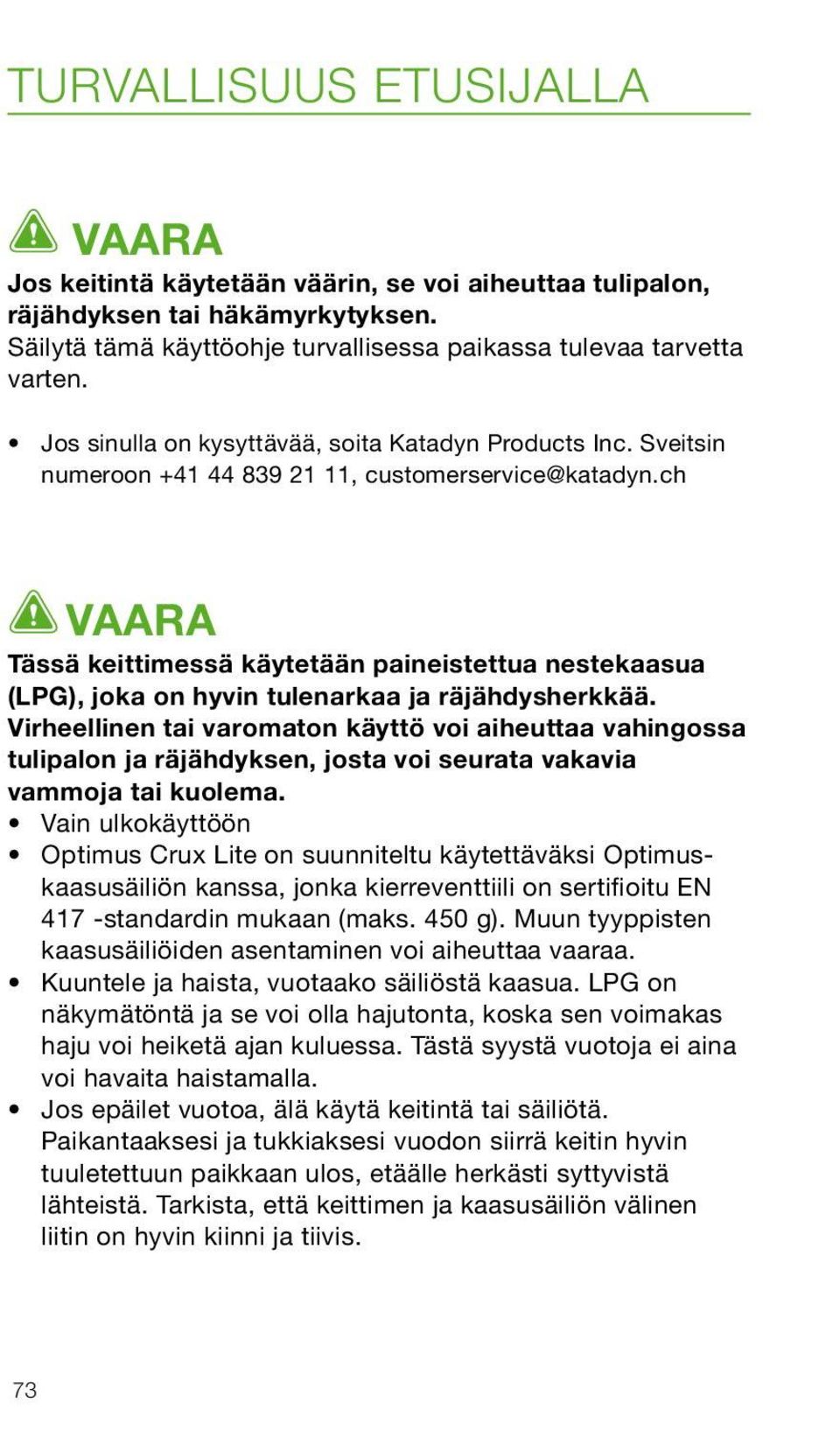 ch VAARA Tässä keittimessä käytetään paineistettua nestekaasua (LPG), joka on hyvin tulenarkaa ja räjähdysherkkää.