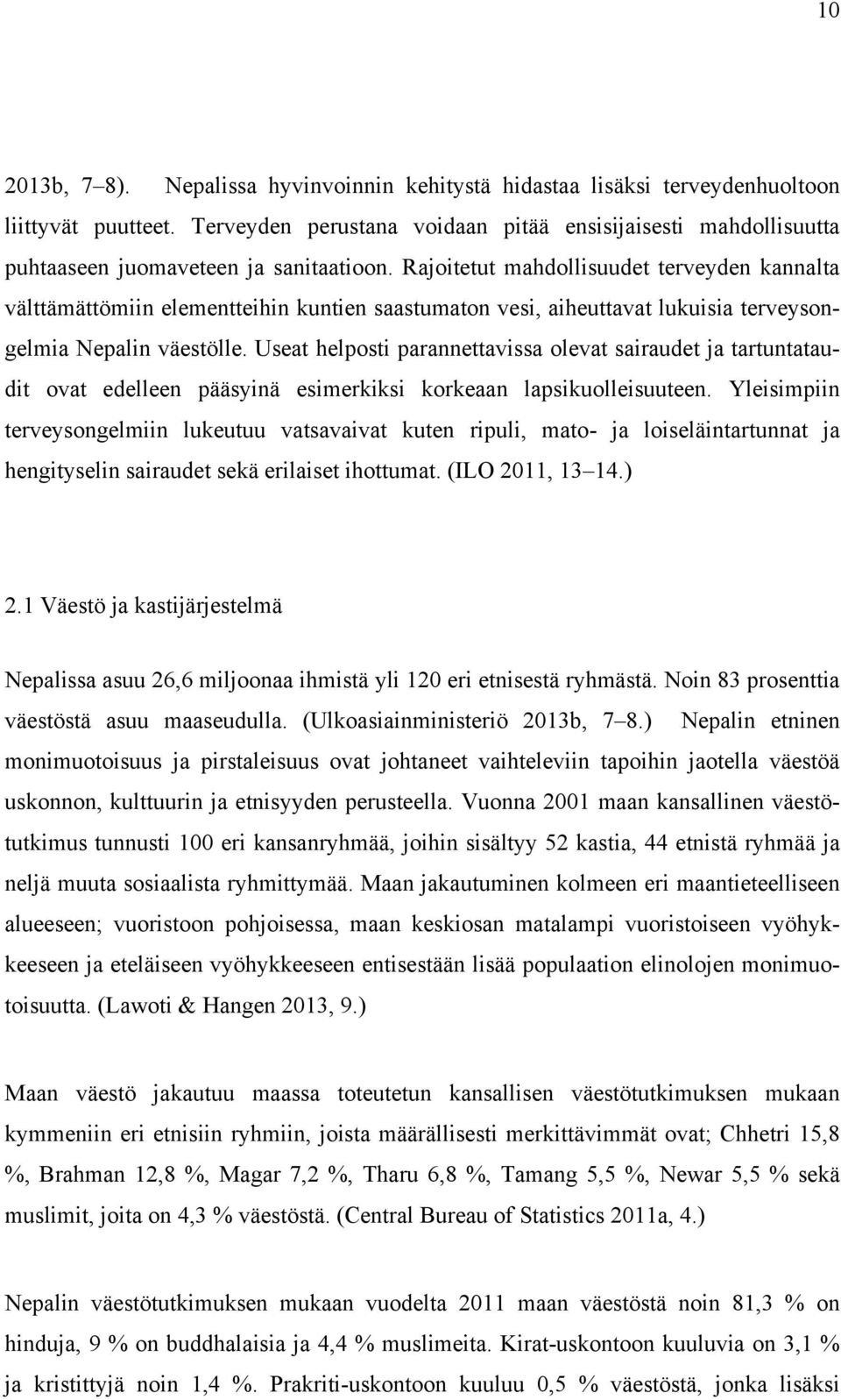 Rajoitetut mahdollisuudet terveyden kannalta välttämättömiin elementteihin kuntien saastumaton vesi, aiheuttavat lukuisia terveysongelmia Nepalin väestölle.