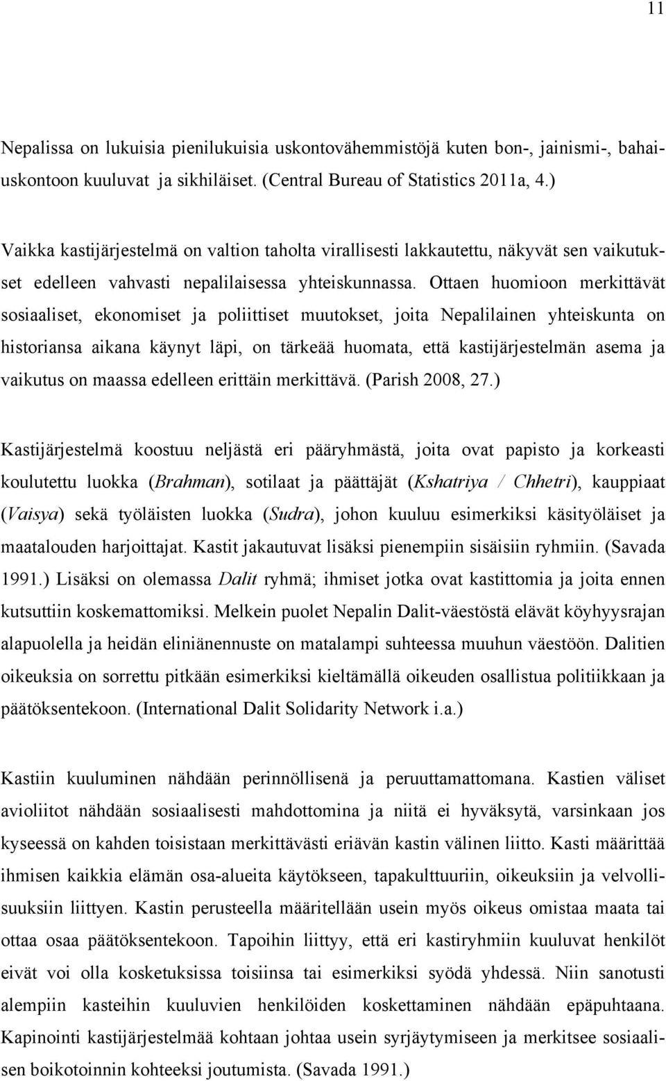 Ottaen huomioon merkittävät sosiaaliset, ekonomiset ja poliittiset muutokset, joita Nepalilainen yhteiskunta on historiansa aikana käynyt läpi, on tärkeää huomata, että kastijärjestelmän asema ja