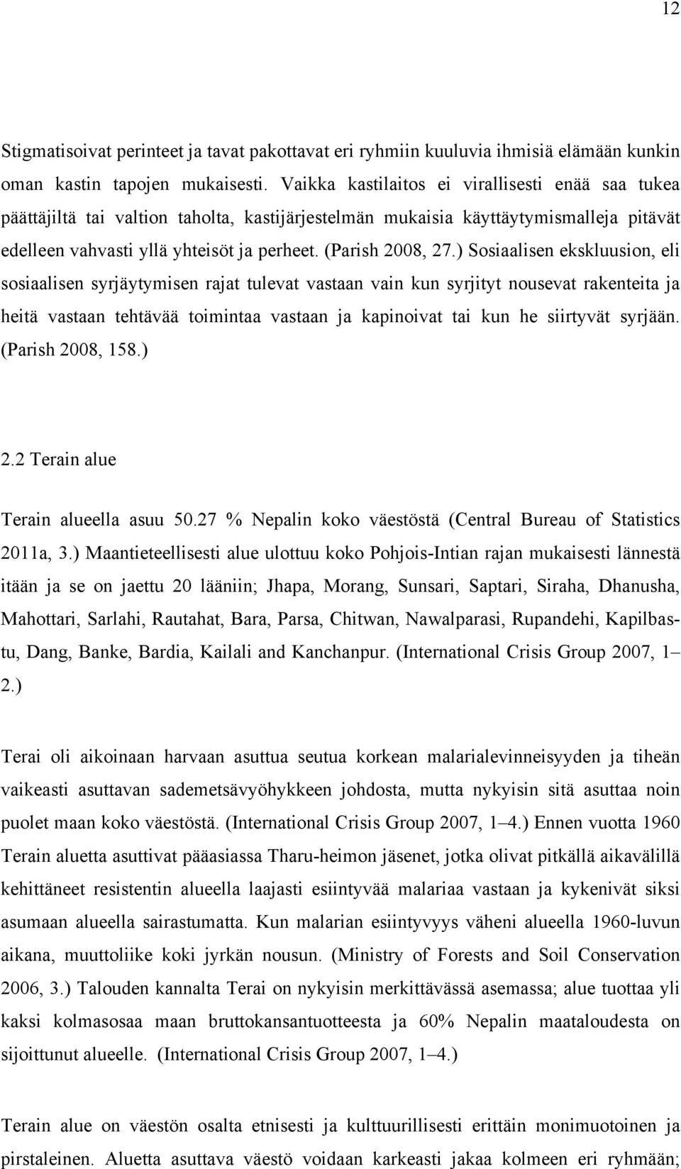 ) Sosiaalisen ekskluusion, eli sosiaalisen syrjäytymisen rajat tulevat vastaan vain kun syrjityt nousevat rakenteita ja heitä vastaan tehtävää toimintaa vastaan ja kapinoivat tai kun he siirtyvät