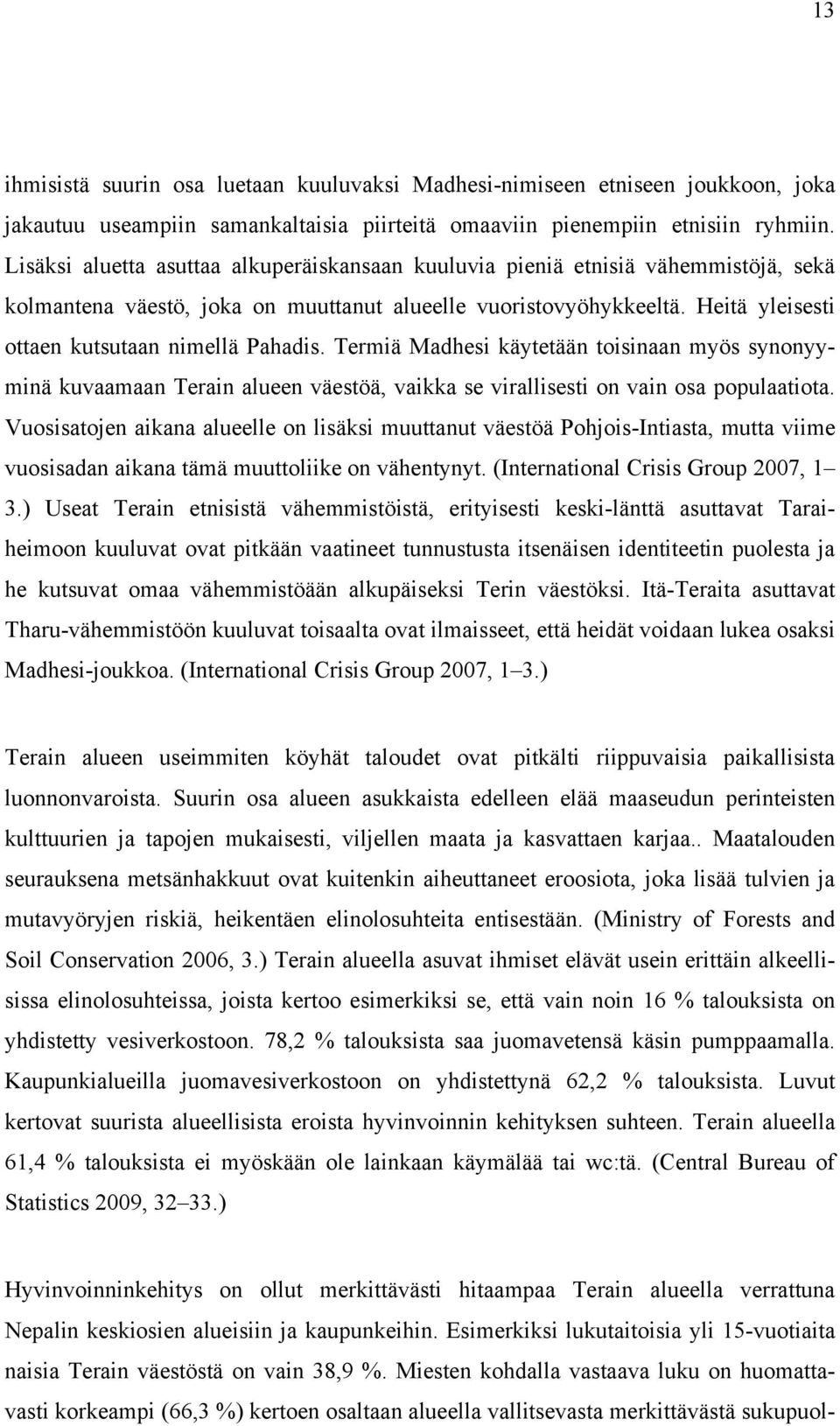 Heitä yleisesti ottaen kutsutaan nimellä Pahadis. Termiä Madhesi käytetään toisinaan myös synonyyminä kuvaamaan Terain alueen väestöä, vaikka se virallisesti on vain osa populaatiota.