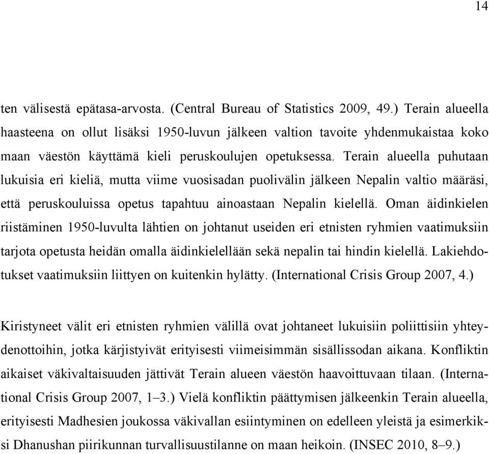 Terain alueella puhutaan lukuisia eri kieliä, mutta viime vuosisadan puolivälin jälkeen Nepalin valtio määräsi, että peruskouluissa opetus tapahtuu ainoastaan Nepalin kielellä.