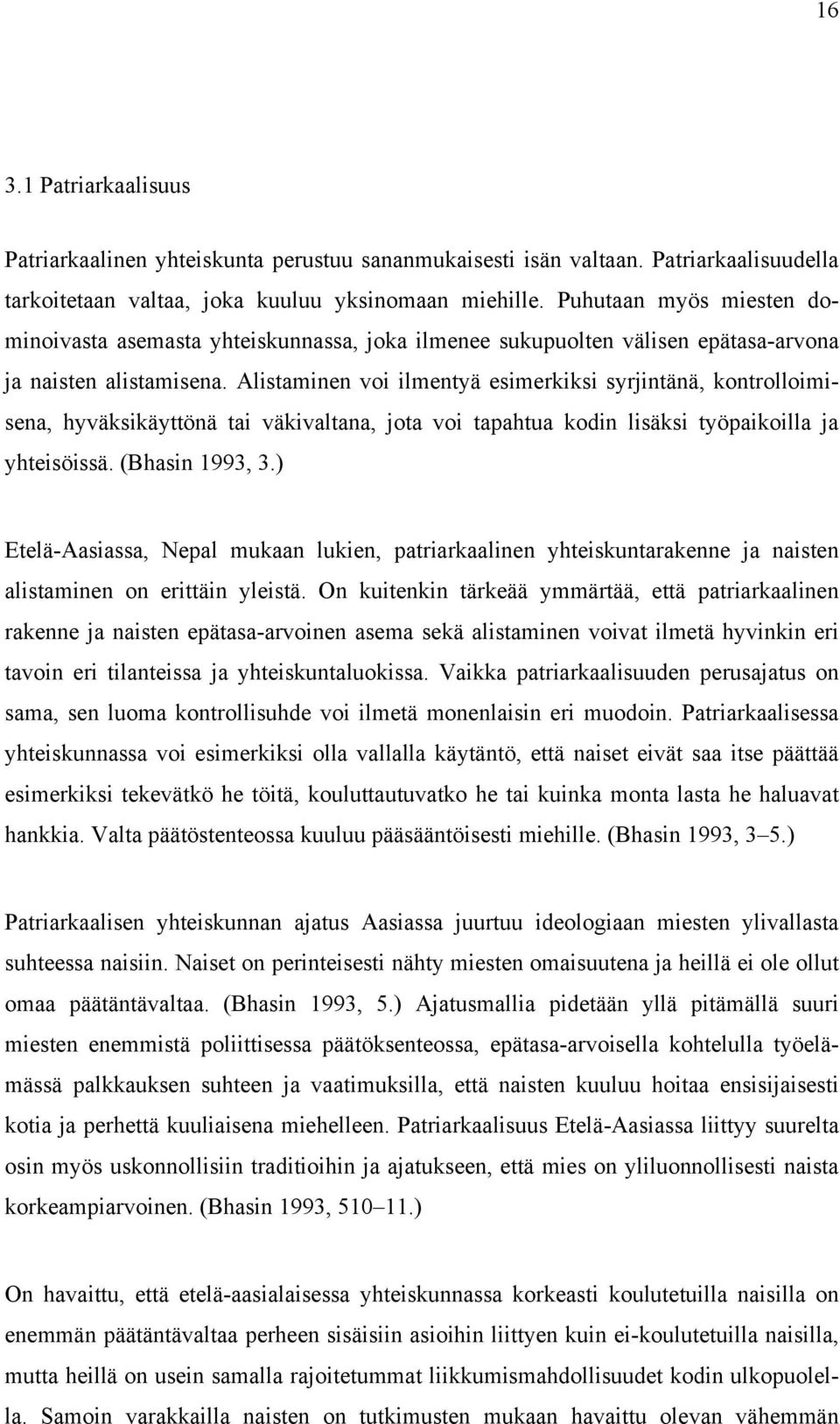 Alistaminen voi ilmentyä esimerkiksi syrjintänä, kontrolloimisena, hyväksikäyttönä tai väkivaltana, jota voi tapahtua kodin lisäksi työpaikoilla ja yhteisöissä. (Bhasin 1993, 3.