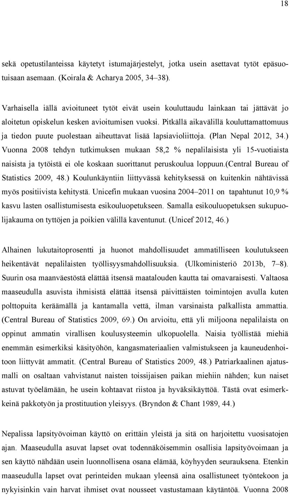 Pitkällä aikavälillä kouluttamattomuus ja tiedon puute puolestaan aiheuttavat lisää lapsiavioliittoja. (Plan Nepal 2012, 34.
